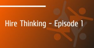 Read more about the article Hire Thinking – Episode 1